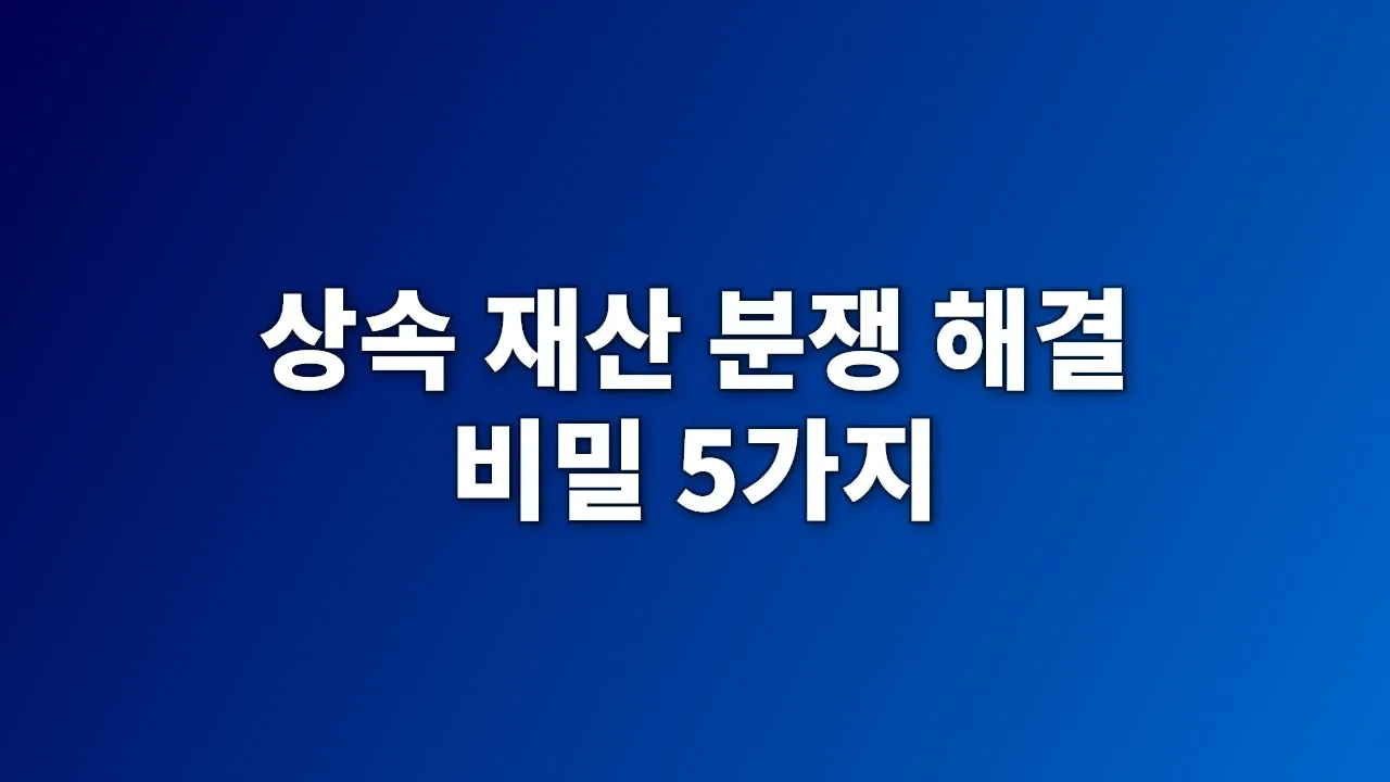 상속 재산 분쟁 해결 비밀 5가지